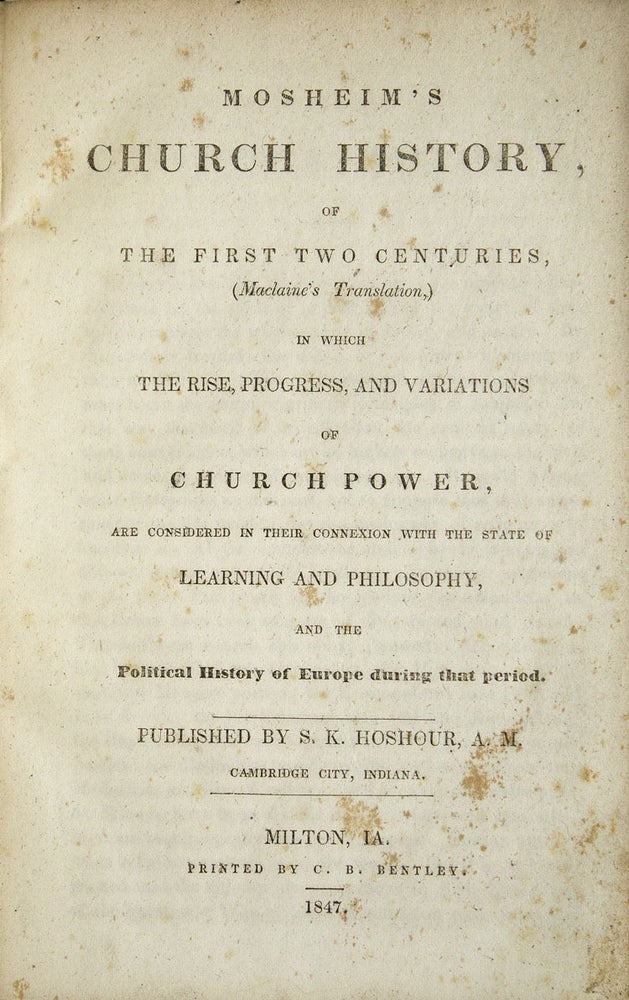 Mosheim's Church History, of The First Two Centuries (Maclaine's Translation) : in which the rise, progress, and variations of church power, are considered in their connexion with the state of learning and philosophy, and the political history of Europe during that period