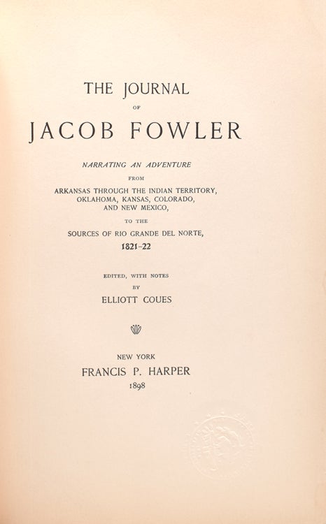 The Journal of Jacob Fowler. Narrating an adventure from Arkansas through the Indian Territory, Oklahoma, Kansas, Colorado, and New Mexico, to the sources of Rio Grande del Norte, 1821-22