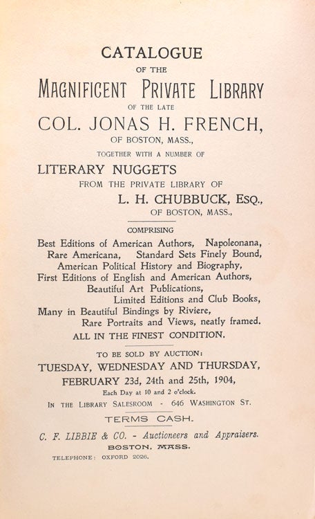 Catalogue of the magnificent private library of the late Col. Jonas H. French of Boston, Mass., together with a number of literary nuggets from the private library of L.H. Chubbuck, Esq. of Boston, Mass. ... : to be sold by auction: Tuesday, Wednesday and Thursday, February 23d, 24th and 25th, 1904