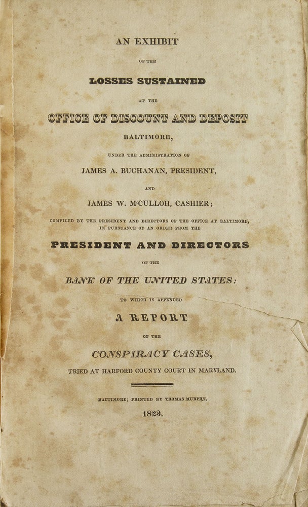 An Exhibit of the Losses Sustained at the Office of Discount and Deposit Baltimore, under the Administration of James A. Buchanan, President, and James W. M'Culloh, Cashier; Compiled by the ... President and Directors of the Bank of the United States