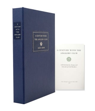 Item #319788 A Century with the Anglers’ Club. With Introduction, Essays and Artwork by Club...