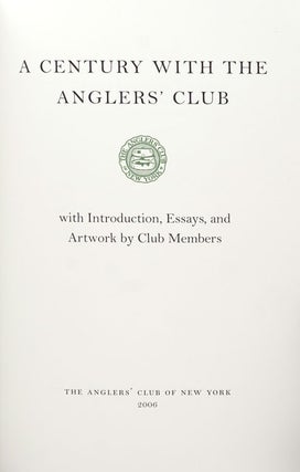 A Century with the Anglers’ Club. With Introduction, Essays and Artwork by Club Members