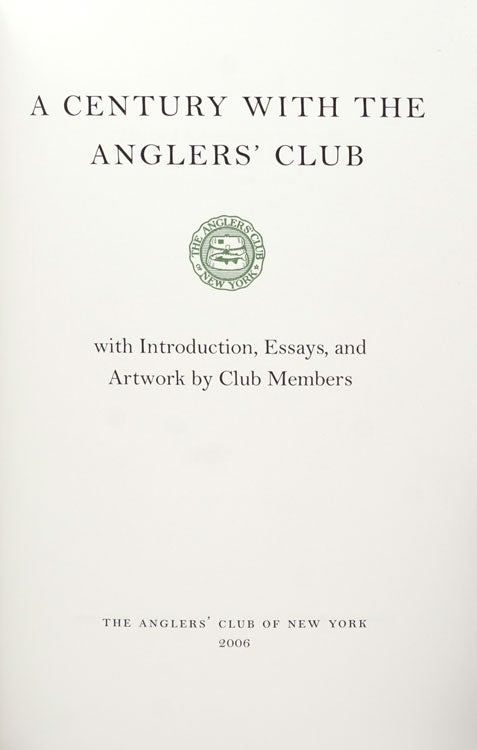 A Century with the Anglers’ Club. With Introduction, Essays and Artwork by Club Members