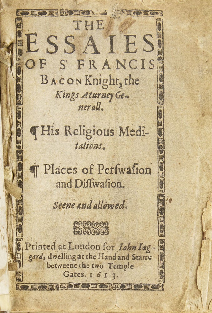 The Essaies of Sr Francis Bacon Knight, the Kings Aturney Generall. His Religious Meditations. Places of Perswasion and Disswasion. Seene and Allowed