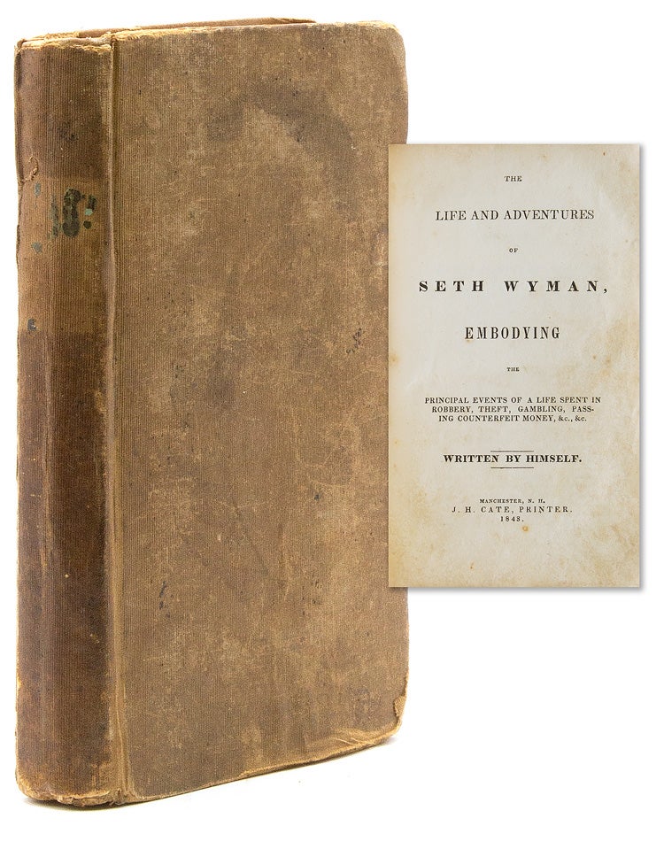 Item #321086 The Life and Adventures of Seth Wyman, embodying the Principal Events of a Life Spent in Robbert, Theft, Gambling, Passing Counterfeit Money, &c. &c. Written by Himself. Seth Wyman.
