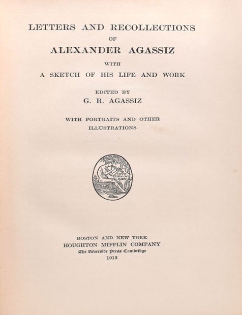 Letters and Recollections of Alexander Agassiz with A Sketch of His Life and Work. Edited by G.R. Agassiz