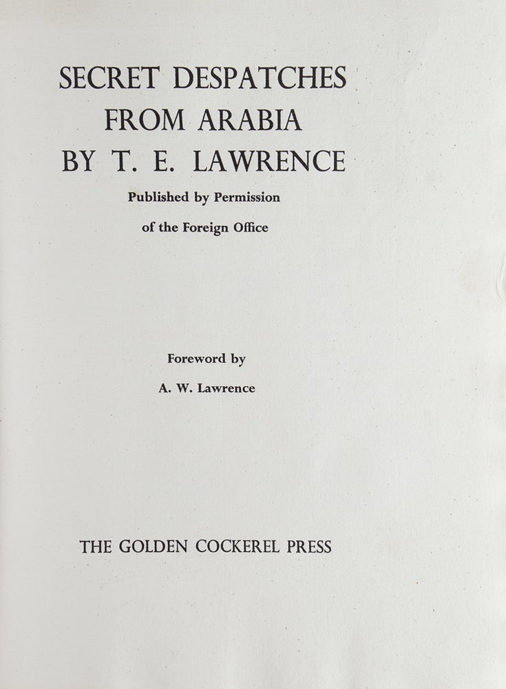 Secret Despatches from Arabia by T. E. Lawrence. Published by Permission of the Foreign Office. Foreword by A. W. Lawrence