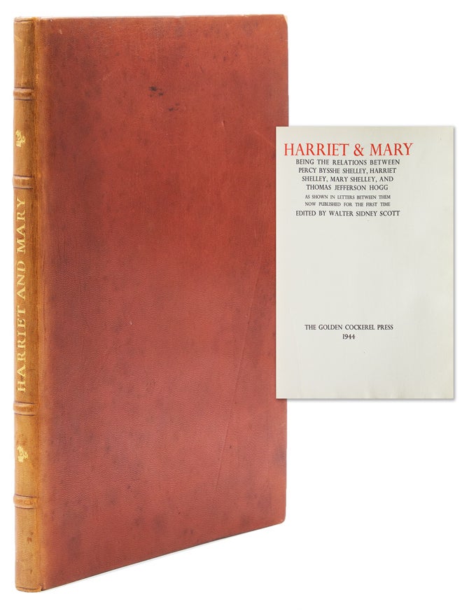 Harriet & Mary, being the relations between Percy Bysshe Shelley, Harriet Shelley, Mary Shelley, and Thomas Jefferson Hogg as shown in letters between them, now published for the first time