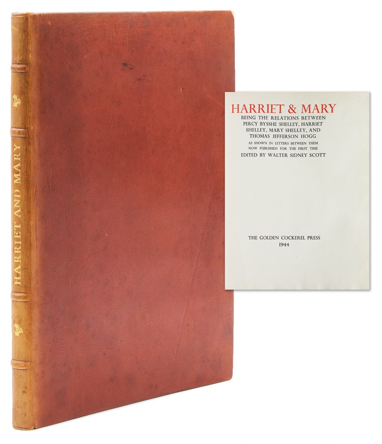 Harriet & Mary, being the relations between Percy Bysshe Shelley, Harriet Shelley, Mary Shelley, and Thomas Jefferson Hogg as shown in letters between them, now published for the first time
