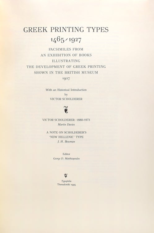 Greek Printing Types 1465-1927. Facsimiles from an Exhibition of Books Illustrating the Development of Greek Printing Shown in the British Museum