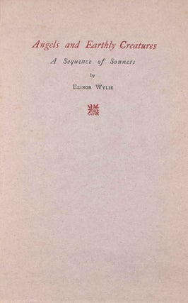 Item #322580 Angels and Earthly Creatures. A Sequence of Sonnets. Elinor Wylie