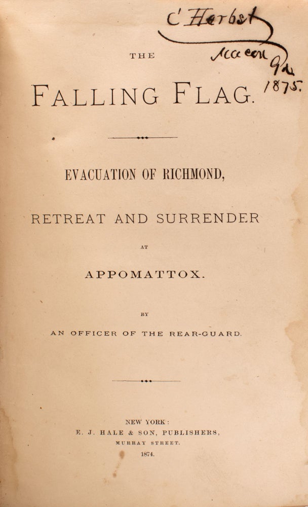 The Falling Flag. Evacuation of Richmond, Retreat and Surrender at Appomattox. By an Officer of the Rear-Guard