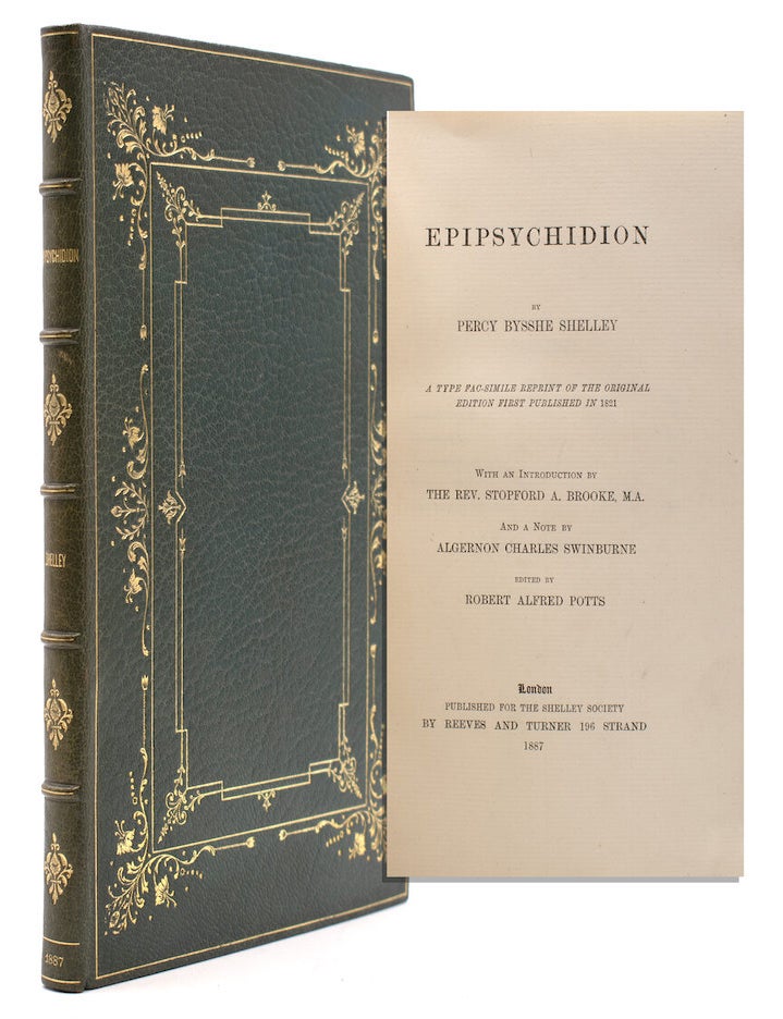 Epipsychidion … A Type Fac-Simile Reprint of the Original Edition First Published in 1821. With an Introduction by the Rev. Stopford A. Brooke and a Note by Algernon Charles Swinburne. Edited by Robert Alfred Potts