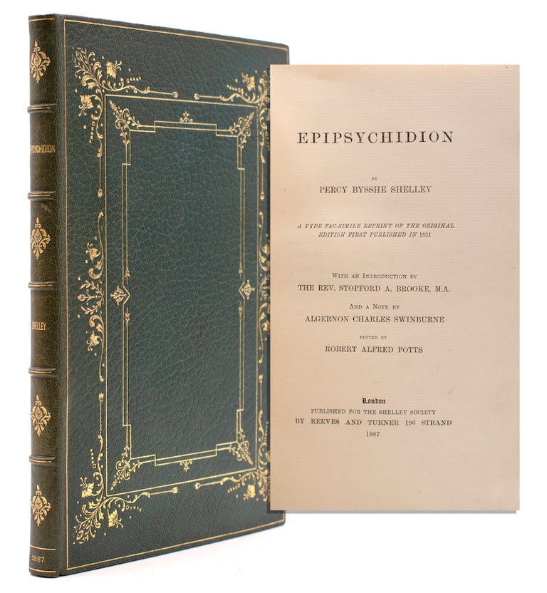 Item #322889 Epipsychidion … A Type Fac-Simile Reprint of the Original Edition First Published in 1821. With an Introduction by the Rev. Stopford A. Brooke and a Note by Algernon Charles Swinburne. Edited by Robert Alfred Potts. Shelley, sshe.