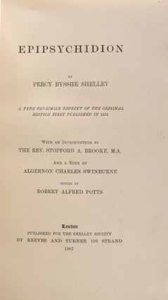 Epipsychidion … A Type Fac-Simile Reprint of the Original Edition First Published in 1821. With an Introduction by the Rev. Stopford A. Brooke and a Note by Algernon Charles Swinburne. Edited by Robert Alfred Potts