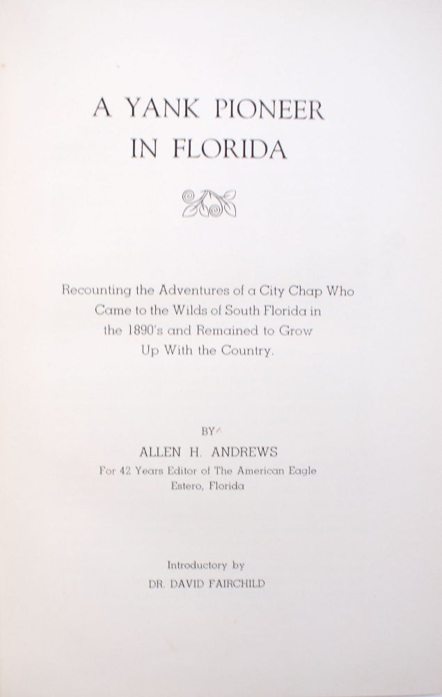 A Yank Pioneer in Florida. Recounting the Adventures of a City Chap who Came to the Wilds of Florida in the 1890's and Remained to Grow Up With the Country