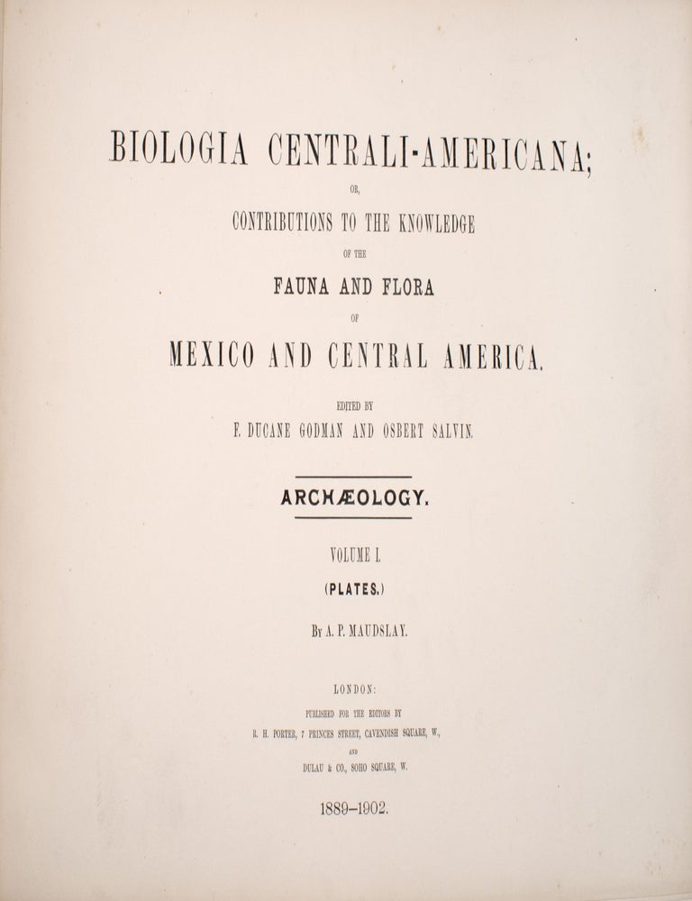 Biologia Centrali-Americana; Contributions to the Knowledge of the Fauna and Flora of Mexico and Central America. Edited by F. Ducane Godman and Osbert Salvin ... Archaeology