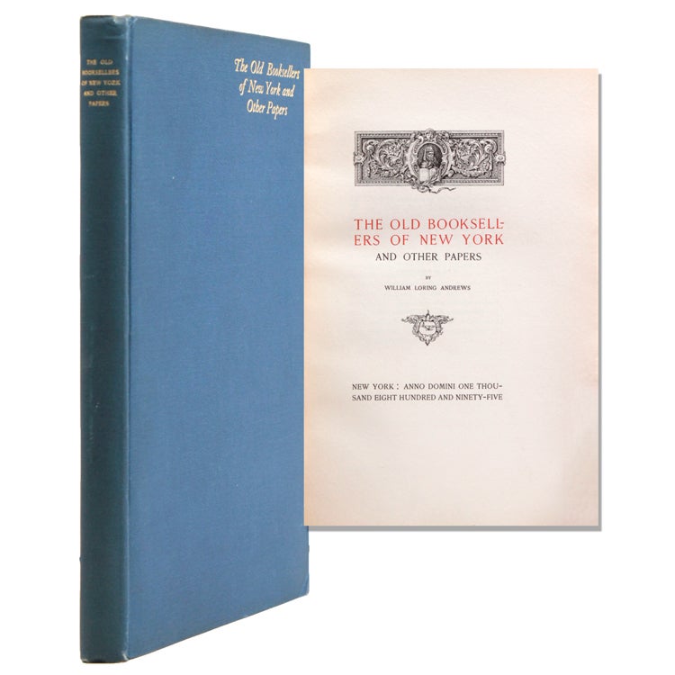 Item #323543 The Old Booksellers of New York and Other Papers. William Loring Andrews.