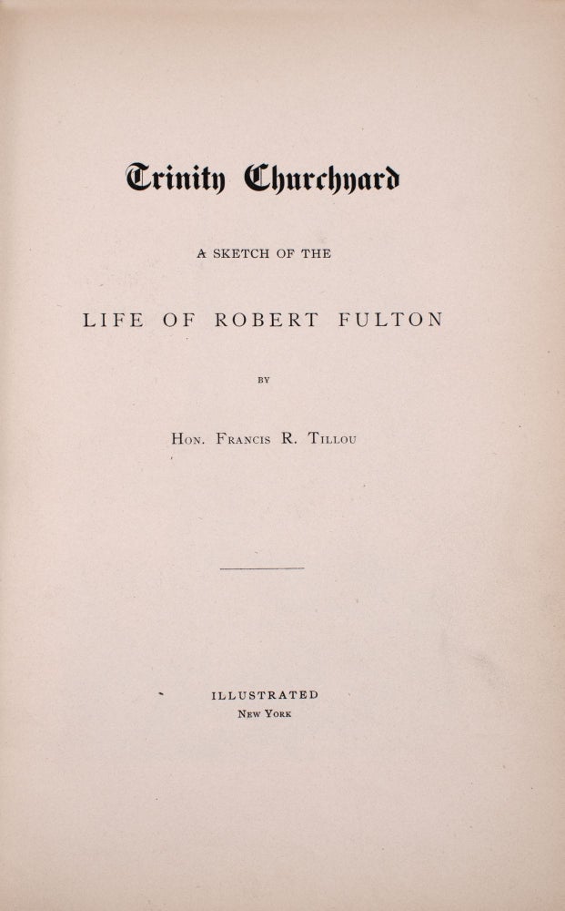 Trinity Chuchyard. A Sketch of the Life of Robert Fulton ... Illustrated