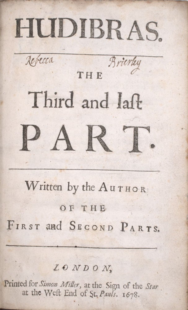 Hudibras. The First Part. Written in the time of the late Wars ... The Second Part. By the Authour of the First ... The Third and last Part. Written by the Author of the First and Second Parts
