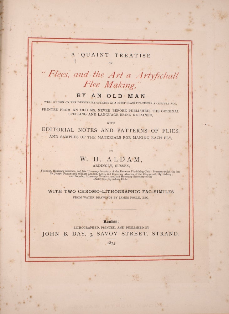 A Quaint Treatise on "Flees, and the Art a Artyfichall Flee Making," By an Old Man Well Known on the Derbyshire Streams as a First-Class Fly-Fisher a Century Ago. Printed from an Old Ms. Never Before Published, the Original Spelling and Language Being Retained, with Editorial Notes and Patterns of Flies, and Samples of the Materials for Making Each Fly