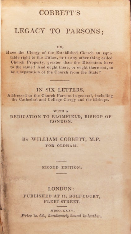 Cobbett's Legacy to Parsons, or Have the Clergy of the Established Church an Equitable Right to the Tithes, or to Any Other Thing Called Church Property, Greater Than the Dissenters Have to the Same? and Ought There, or Ought There Not to Be a reparition to the Church from the State?