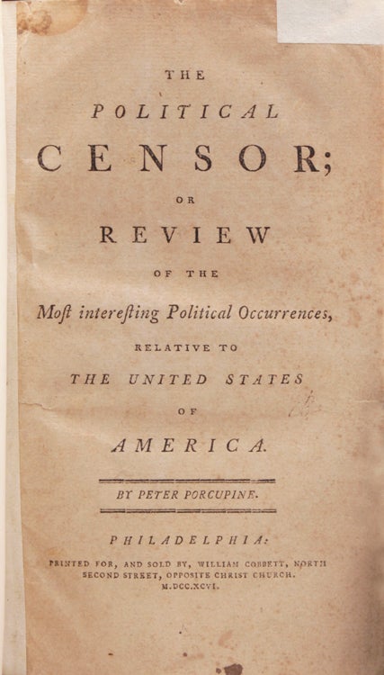 The Political Censor; or Review of the Most interesting Political Occurrences relative to the United States. By Peter Porcupine