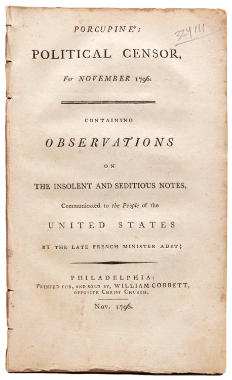 Item #324111 Porcupine's Political Censor, for November 1796: Containing Observations on the Insolent and Seditious Notes, Communicated to the People of the United States by the Late French Minister Adet. William Cobbett.