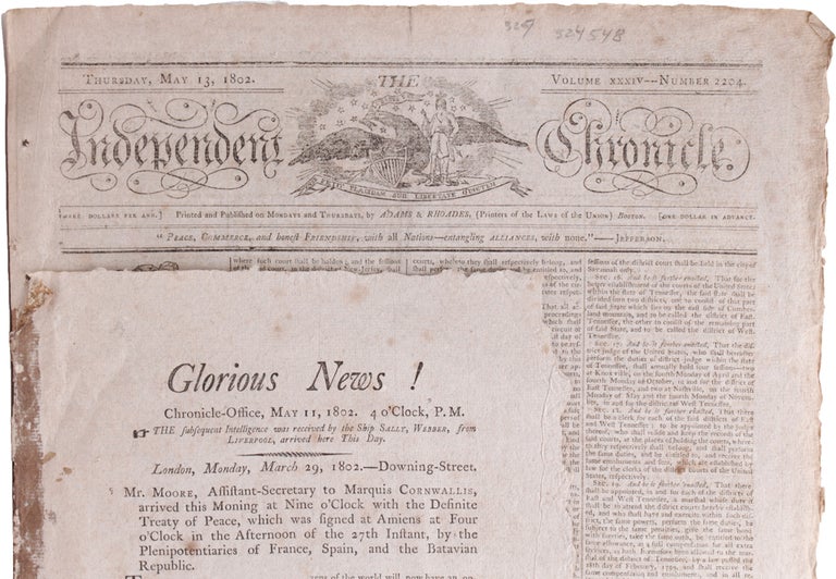 Glorious News! Chronicle-Office, May 11, 1802. 4 o'Clock, P.M. The subsequent Intelligence was received by the Ship Sally, Webber, from Liverpool, arrived here This Day ... Mr. Moore, Assistant Secretary to Marquis Cornwallis arrived this morning at Nine o'Clock with the Definite Treaty of Peace, which was signed at the Amiens ..