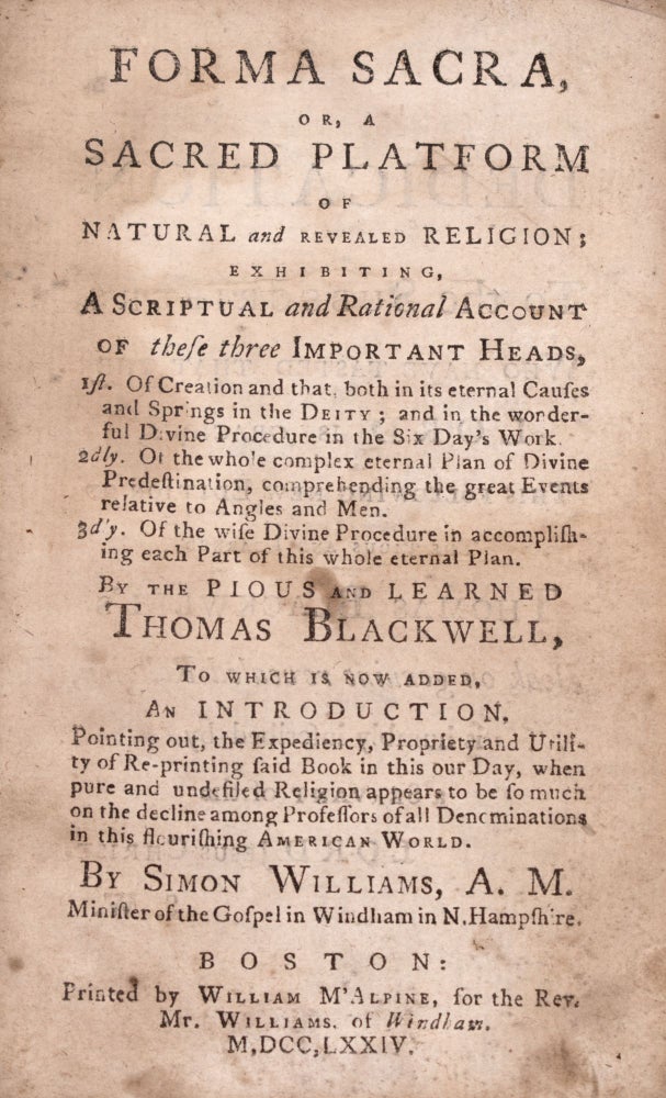 Forma sacra, or, A sacred platform of natural and revealed religion; : exhibiting, a scriptural and rational account of these three important heads ...To which is now added, an introduction ... by Simon Williams, A.M. Minister of the Gospel in Windham in N. Hampshire