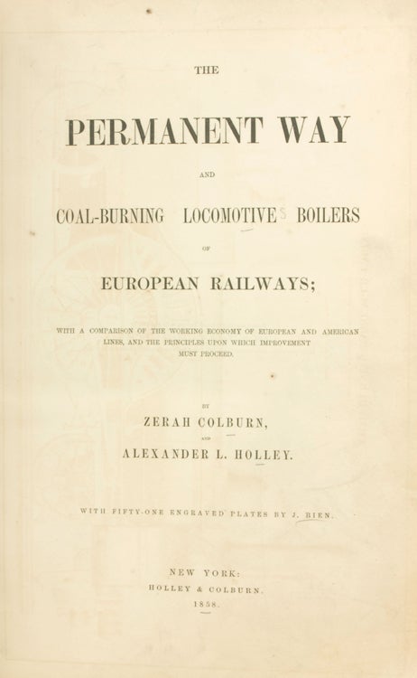 The Permanent Way and Coal-Burning Locomotive Boilers of European Railways; with a Comparison of the Working Economy of European and American Lines, and the Principles upon which Improvement must proceed