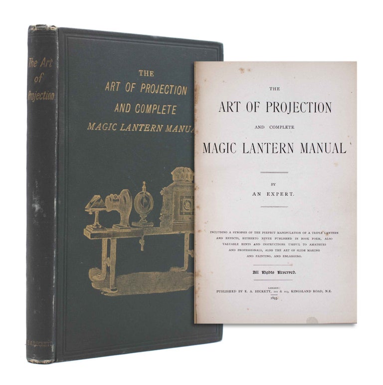 The Art of Projection and Complete Lantern Manual. By an Expert. Including a synopsis of the perfect manipulation of a triple lantern and effects, hitherto never published in book form, also valuable hints and instructions useful to amateurs and professionals, also the art of slide making and painting, and enlarging