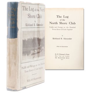 Item #326978 The Log of the North Shore Club. Paddle and Portage on the Hundred Trout Rivers of...