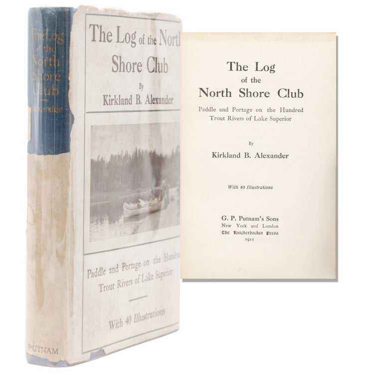 Item #326978 The Log of the North Shore Club. Paddle and Portage on the Hundred Trout Rivers of Lake Superior. Kirkland B. Alexander.