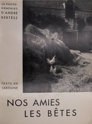 Item #329836 Nos Amies Les Bêtes par Andre Kertesz. Texte de [Jean Nohain] Jaboune. Andre Kertesz