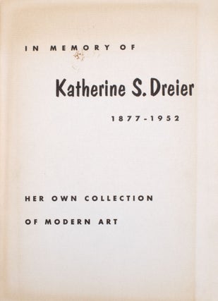 Item #333360 In Memory of Katherine S. Dreier. 1877-1952. Her Own Collection of Modern Art....