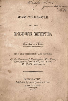A Real Treasure for the Pious Mind. Compiled by a Lady. From the Collections and Writings of the Countess of Huntingdon, Mrs. Rowe, Miss Harvey, Dr. Watts, Mr. Perin, Mr. Smith, and others