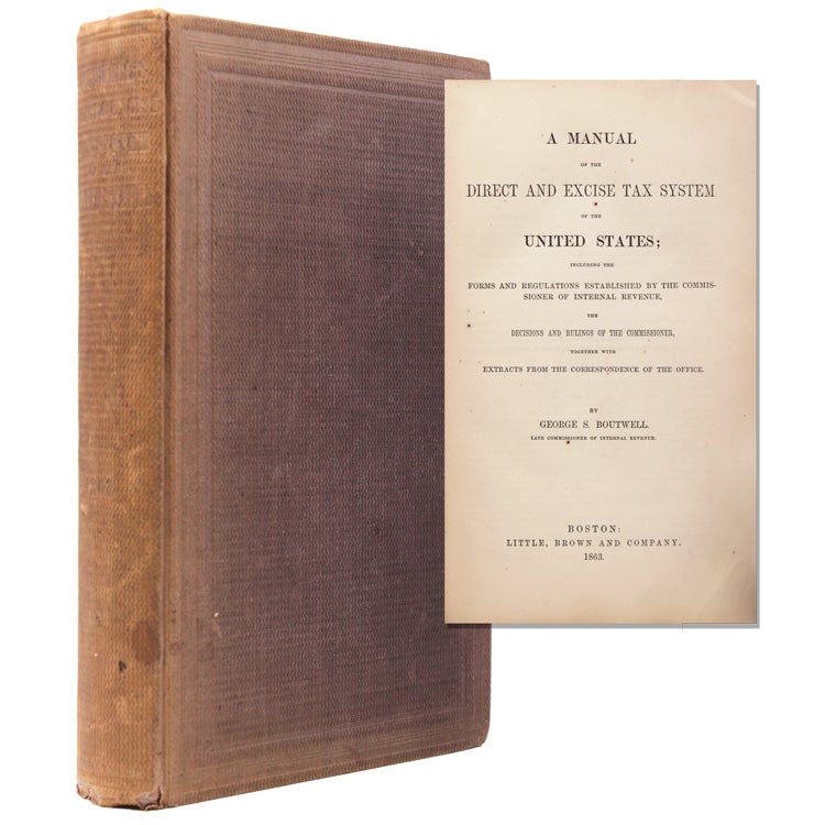 Item #334938 A Manual of the Direct and Excise Tax System of the United States Including the Forms and Regulations Established by the Commissioner of Internal . With Extracts From the Correspondence of th. George Boutwell, ewall.