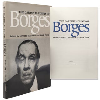 Item #338700 The Cardinal Points of Borges. Jorge Luis Borges, Lowell Dunham, eds Ivar IVASK