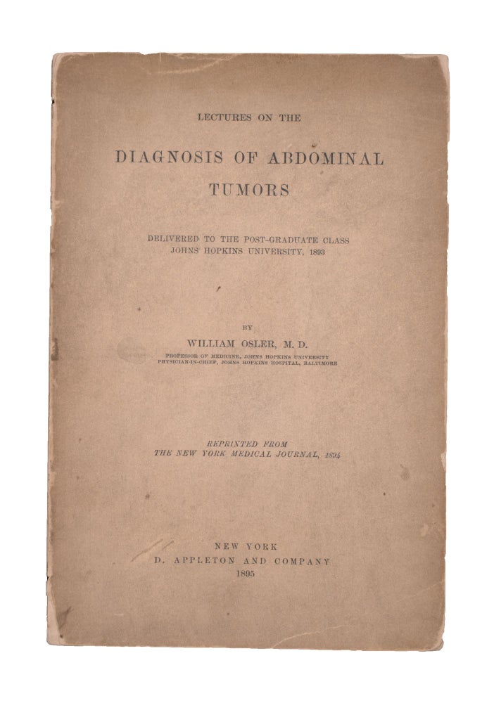 Item #338989 Lectures on the Diagnosis of Abdominal Tumors delivered to the post-graduate class Johns Hopkins University, 1893 ... Reprinted from the New York Medical Journal, 1894. William Osler.