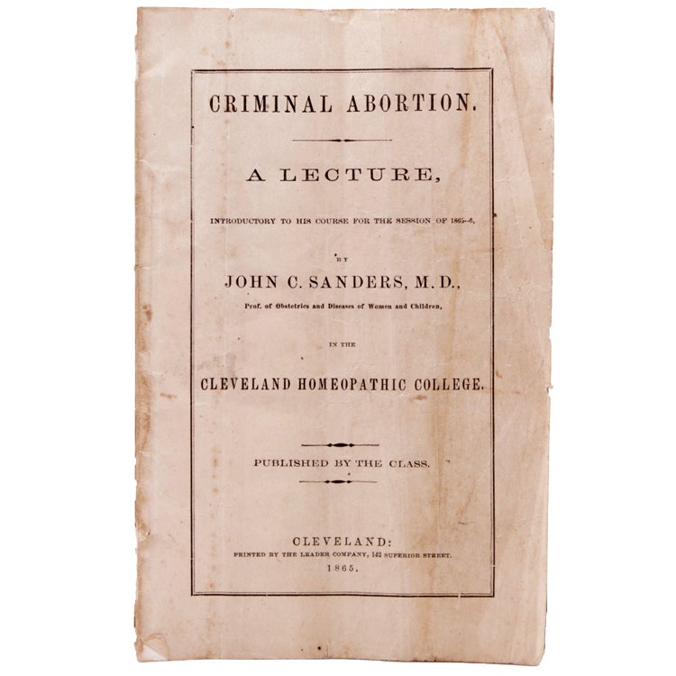 Item #339107 Criminal Abortion. A Lecture, Introductory to his Course for the Session of 1865-6...in the Cleveland Homeopathic College. Published by the Class. Abortion, John C. Sanders.