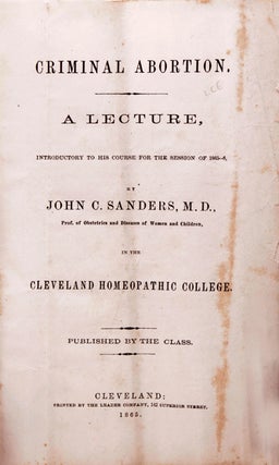 Criminal Abortion. A Lecture, Introductory to his Course for the Session of 1865-6...in the Cleveland Homeopathic College. Published by the Class