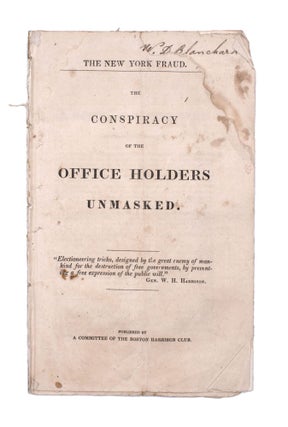 Item #339182 The New York Fraud. The Conspiracy of the Office Holders Unmasked. Election of 1840