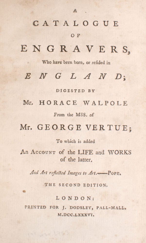 A Catalogue of Engravers, who have been born, or resided in England; Digested by Mr. Horace Walpole From the MSS. of Mr. George Virtue; To which is added An Account of the Life and Works of the Latter. The Second Edition