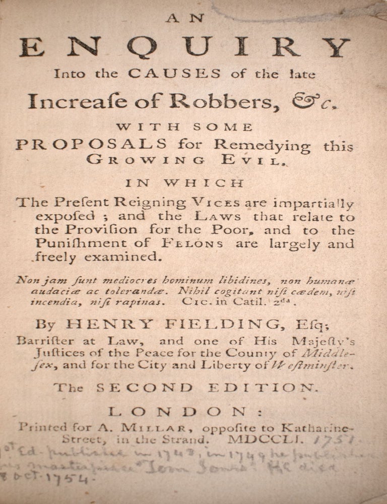 An Enquiry into the Causes of the Late Increase of Robbers, &c. With Some Proposals for Remedying This Growth in Evil. The Present Reigning Vices are Impartially Exposed; and the Laws That Relate to the Provision for the Poor. and to the Punishment of Felons are Largely and Freely Examined