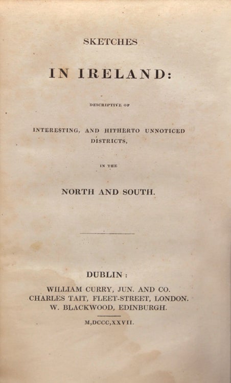 Sketches in Ireland: Descriptive of Interesting and Hitherto Unnoticed Districts, in the North and South