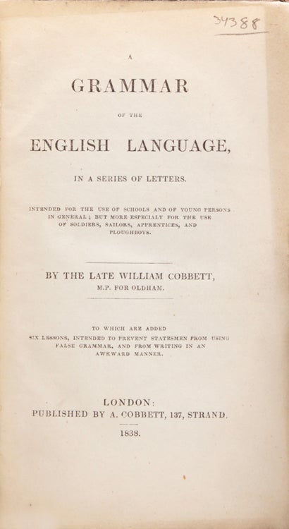 A Grammar of the English Language in a Series of Letters; intended for the use of Schools and of Young Persons in general, but more Especially for the Use of Soldiers, Sailors, Apprentices and Plough-Boys ... To which are added Six Lessons intended to Prevent Statesmen from Using False Grammar and from Writing in an Awkward Manner