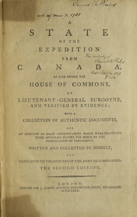 Item #34429 A State of the Expedition from Canada, as laid before the House of Commons, by Lieutenant-General Burgoyne, and Verified by Evidence; with a Collection of Authentic Documents and an Addition of many Circumstances which were prevented from appearing before the House by the Prorogation of Parliament. Written and Collected by Himself, and dedicated to the Officers of the Army he commanded. John Burgoyne.