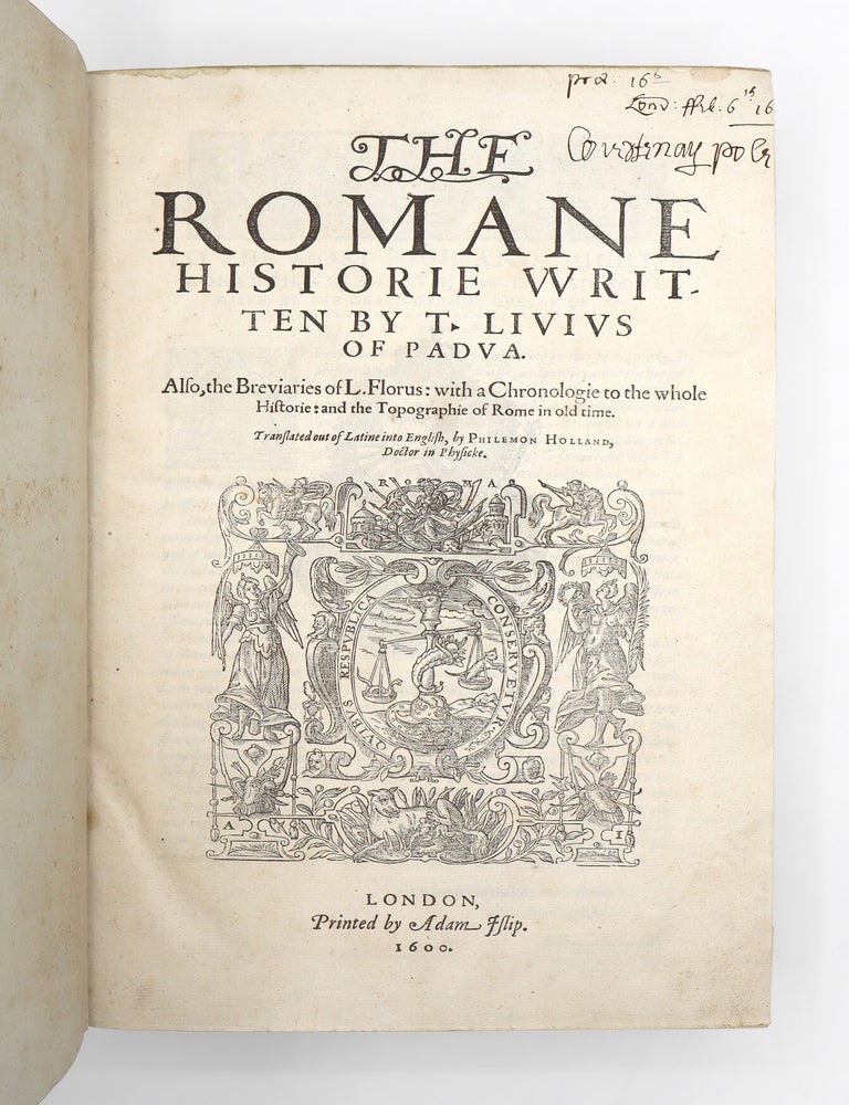 The Romane Historie Written by T. Livius of Padua. Also, the Breviaries of L. Florus: with a Chronologie to the Whole Historie; and the Topographie of Rome in Old Time. Translated out of Latine Into English by Philemon Holland