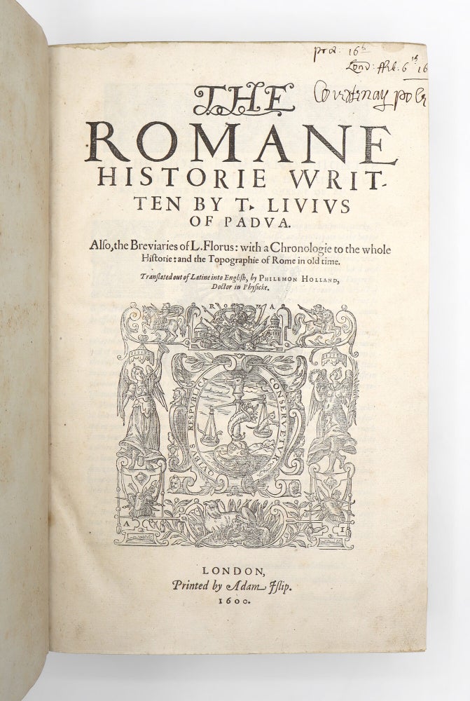 The Romane Historie Written by T. Livius of Padua. Also, the Breviaries of L. Florus: with a Chronologie to the Whole Historie; and the Topographie of Rome in Old Time. Translated out of Latine Into English by Philemon Holland